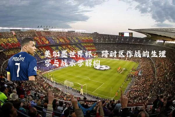 美加墨世界杯：跨时区作战的生理学与战术学解构
