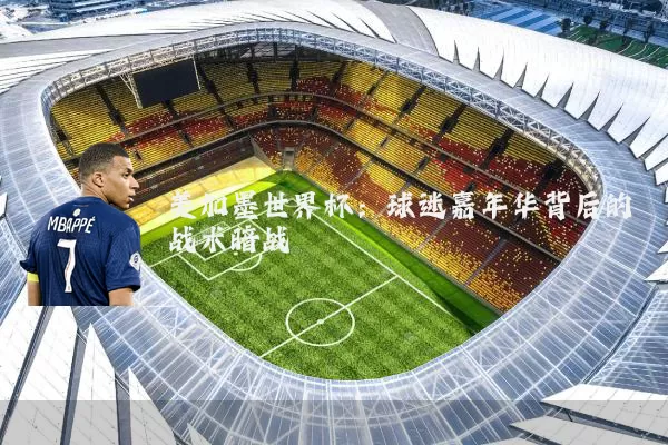 美加墨世界杯：球迷嘉年华背后的战术暗战